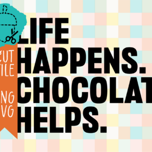 Life Happens Chocolate Helps