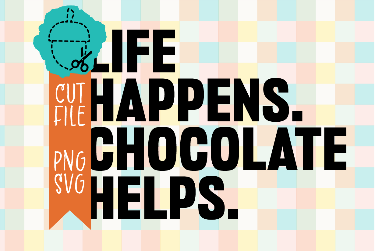 Life Happens Chocolate Helps