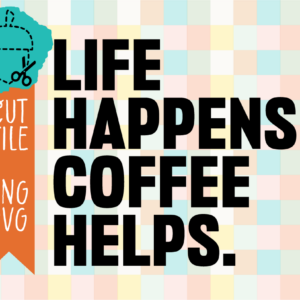 Life Happens Coffee Helps