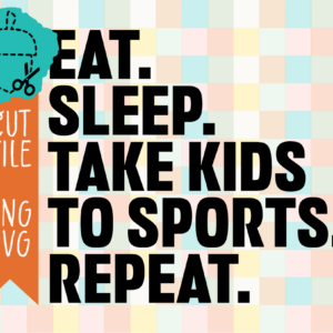 Eat. Sleep. Take Kids to Sports. Repeat.