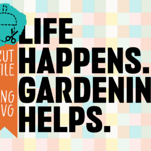 Life Happens Gardening Helps