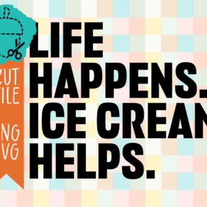 Life Happens Ice Cream Helps