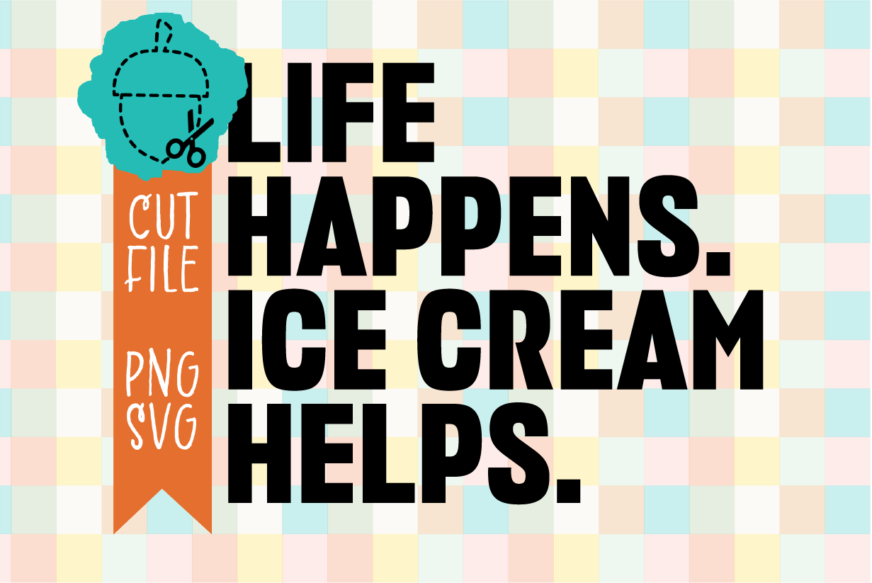 Life Happens Ice Cream Helps