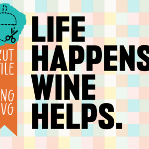 Life Happens Wine Helps